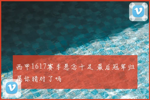 西甲1617赛季悬念十足 最后冠军归属你猜对了吗