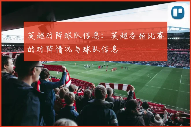 英超对阵球队信息:英超各轮比赛的对阵情况与球队信息